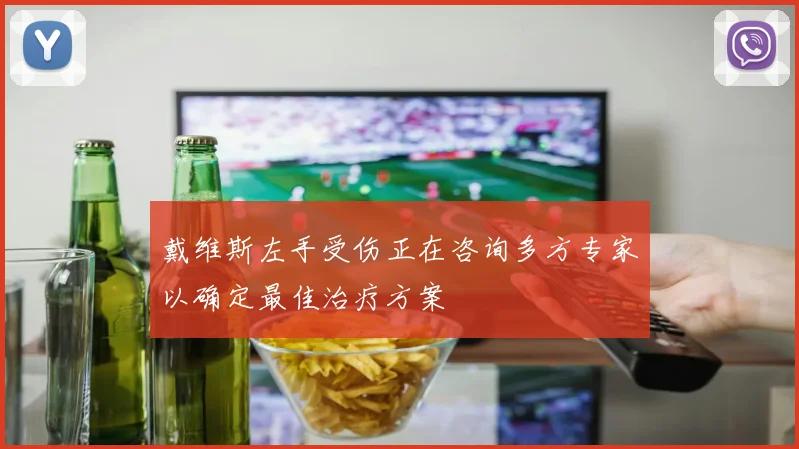 戴维斯左手受伤正在咨询多方专家以确定最佳治疗方案