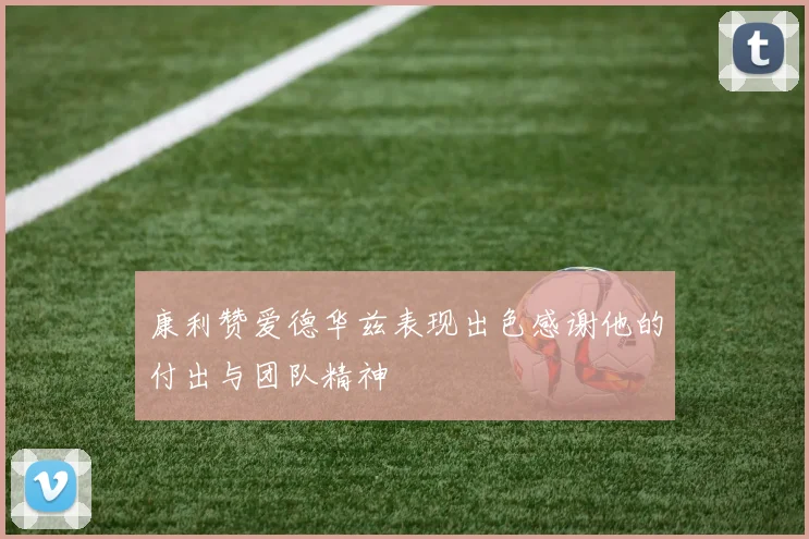 康利赞爱德华兹表现出色感谢他的付出与团队精神