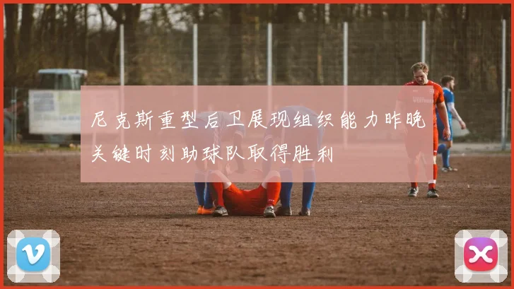 尼克斯重型后卫展现组织能力昨晚关键时刻助球队取得胜利