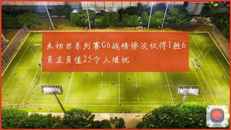 米切尔系列赛G6战绩惨淡仅得1胜6负正负值25令人堪忧